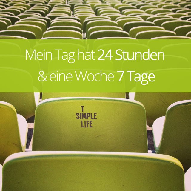 Mein Tag hat 24 Stunden und eine Woche 7 Tage