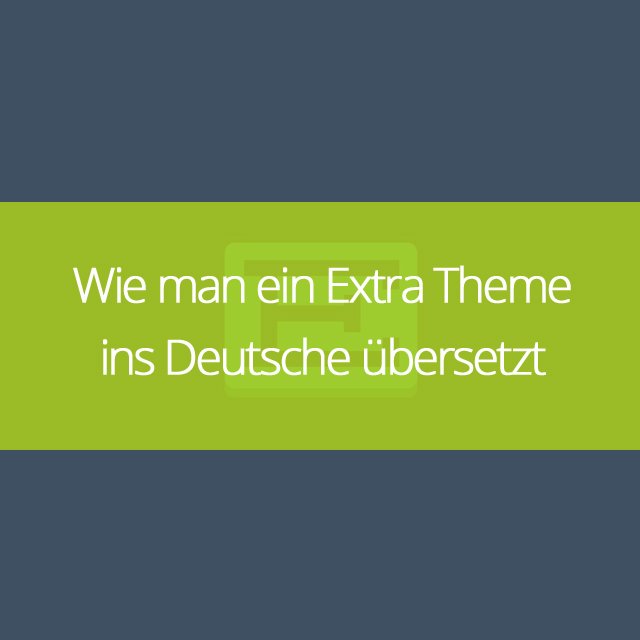 Wie man ein Extra Theme ins Deutsche übersetzt